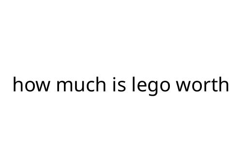 how much is lego worth