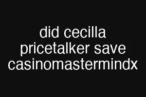 did cecilla pricetalker save casinomastermindx