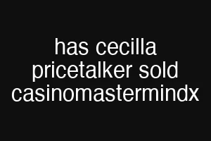 has cecilla pricetalker sold casinomastermindx