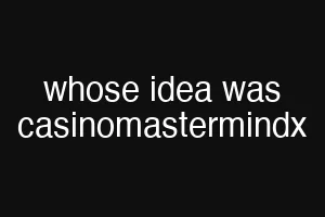 whose idea was casinomastermindx