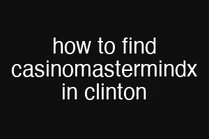 how to find casinomastermindx in clinton